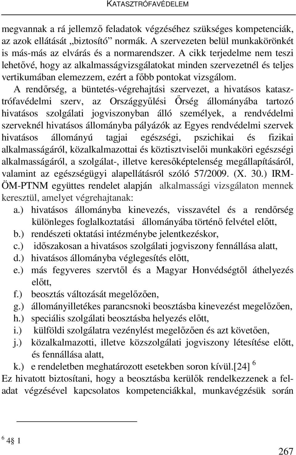 A rendőrség, a büntetés-végrehajtási szervezet, a hivatásos katasztrófavédelmi szerv, az Országgyűlési Őrség állományába tartozó hivatásos szolgálati jogviszonyban álló személyek, a rendvédelmi