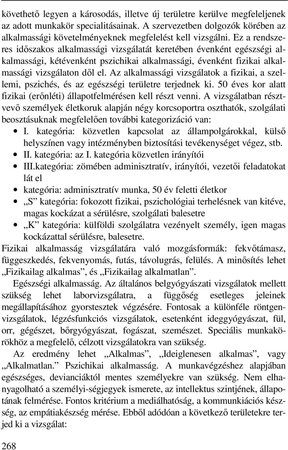 Ez a rendszeres időszakos alkalmassági vizsgálatát keretében évenként egészségi alkalmassági, kétévenként pszichikai alkalmassági, évenként fizikai alkalmassági vizsgálaton dől el.