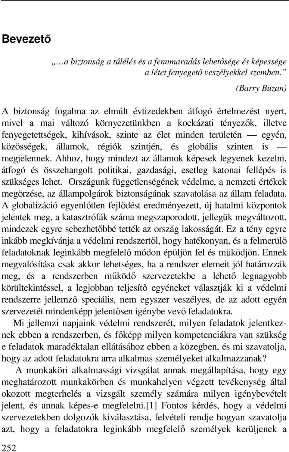 területén egyén, közösségek, államok, régiók szintjén, és globális szinten is megjelennek.