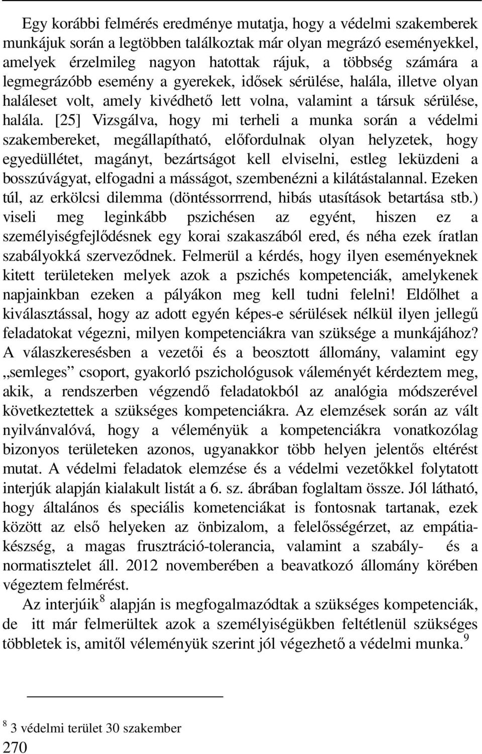 [25] Vizsgálva, hogy mi terheli a munka során a védelmi szakembereket, megállapítható, előfordulnak olyan helyzetek, hogy egyedüllétet, magányt, bezártságot kell elviselni, estleg leküzdeni a