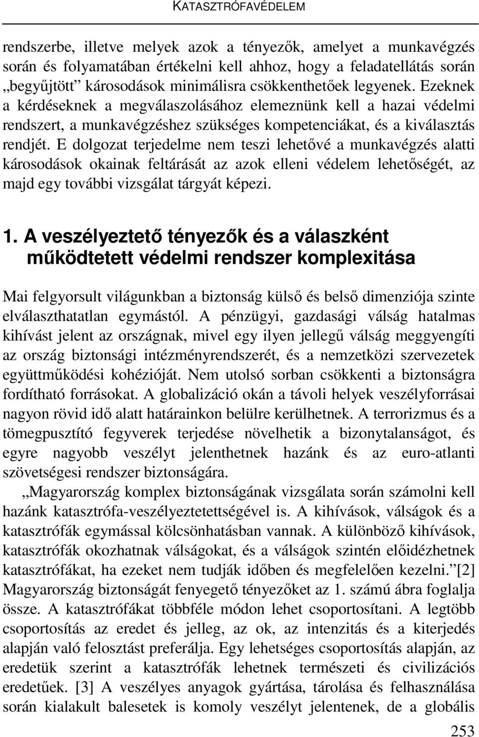 E dolgozat terjedelme nem teszi lehetővé a munkavégzés alatti károsodások okainak feltárását az azok elleni védelem lehetőségét, az majd egy további vizsgálat tárgyát képezi. 1.