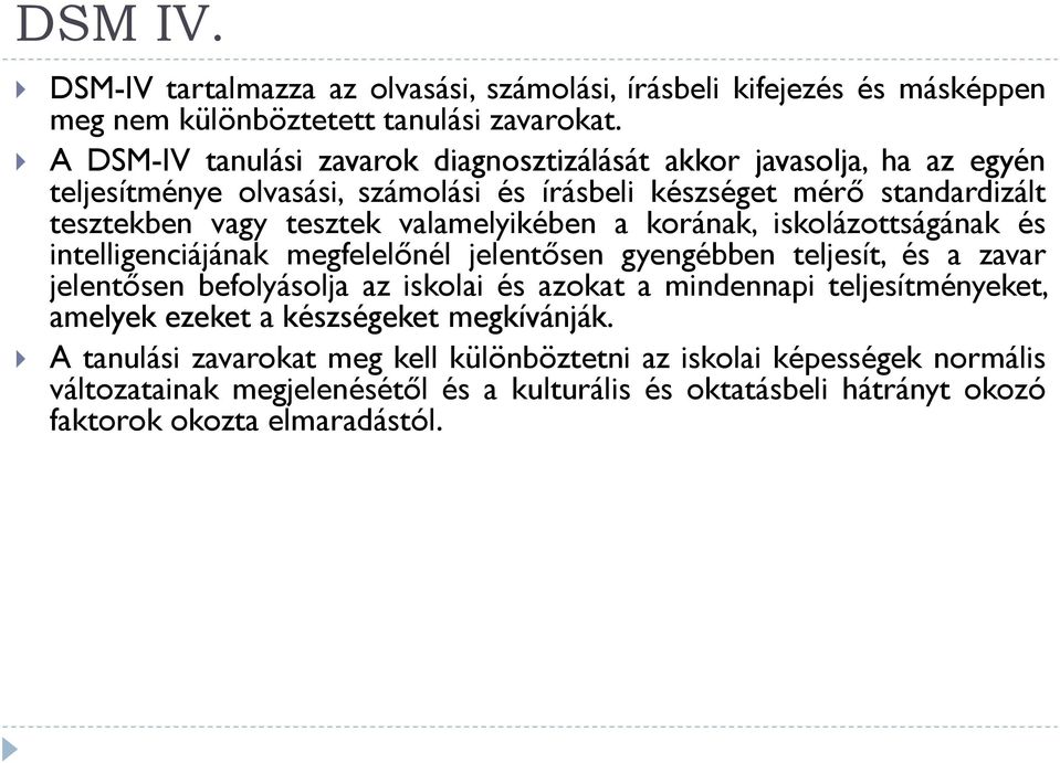 valamelyikében a korának, iskolázottságának és intelligenciájának megfelelőnél jelentősen gyengébben teljesít, és a zavar jelentősen befolyásolja az iskolai és azokat a mindennapi