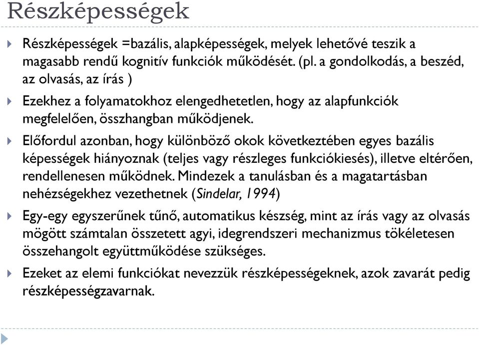 Előfordul azonban, hogy különböző okok következtében egyes bazális képességek hiányoznak (teljes vagy részleges funkciókiesés), illetve eltérően, rendellenesen működnek.