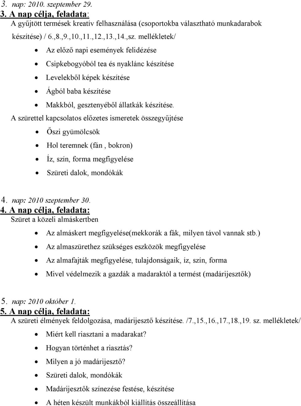 A szürettel kapcsolatos előzetes ismeretek összegyűjtése Őszi gyümölcsök Hol teremnek (fán, bokron) Íz, szín, forma megfigyelése Szüreti dalok, mondókák 4.