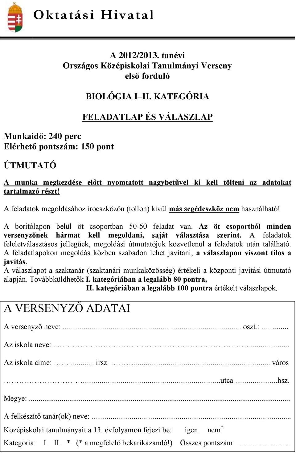 A feladatok megoldásához íróeszközön (tollon) kívül más segédeszköz nem használható! A borítólapon belül öt csoportban 50-50 feladat van.