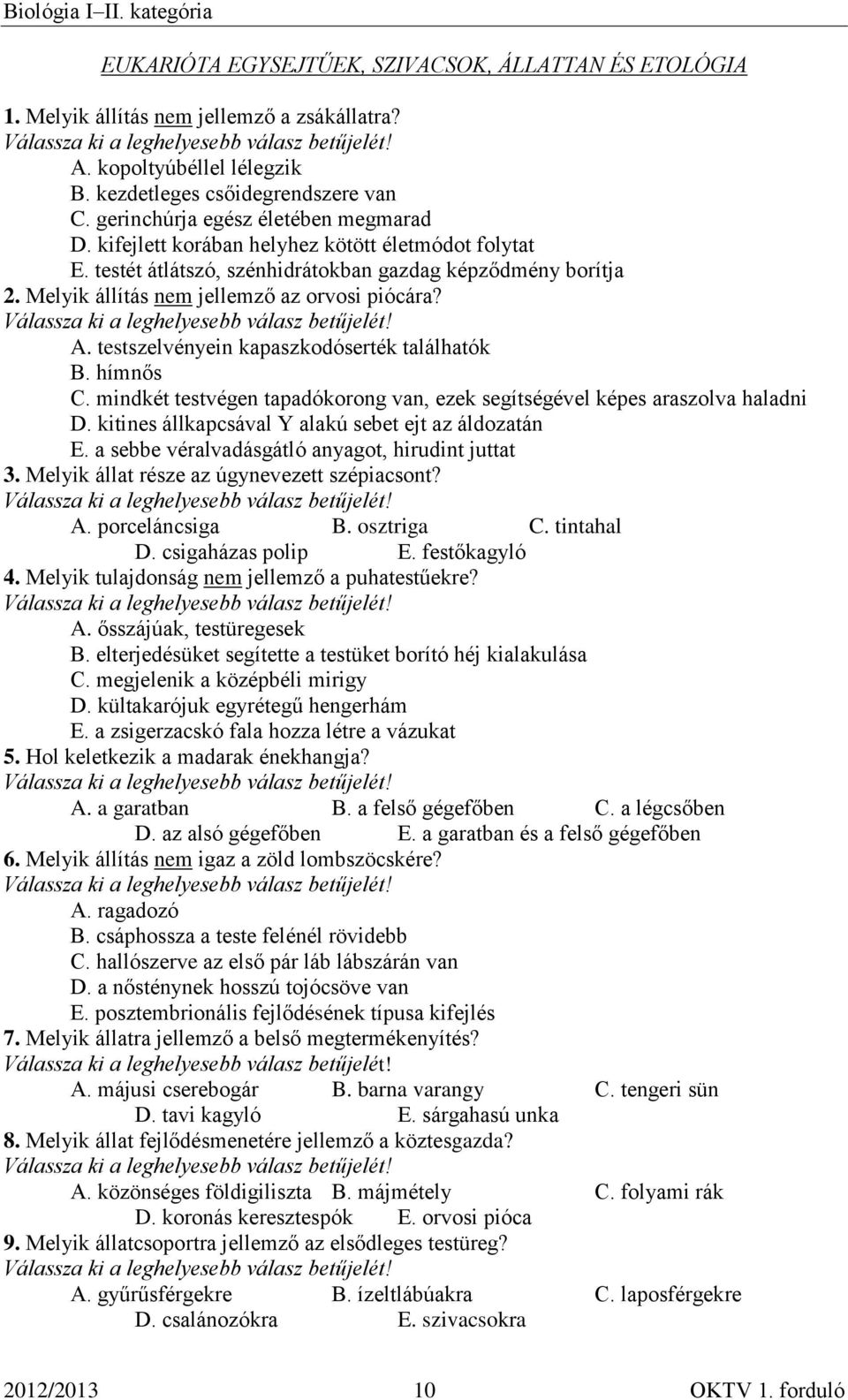 Melyik állítás nem jellemző az orvosi piócára? A. testszelvényein kapaszkodóserték találhatók B. hímnős C. mindkét testvégen tapadókorong van, ezek segítségével képes araszolva haladni D.