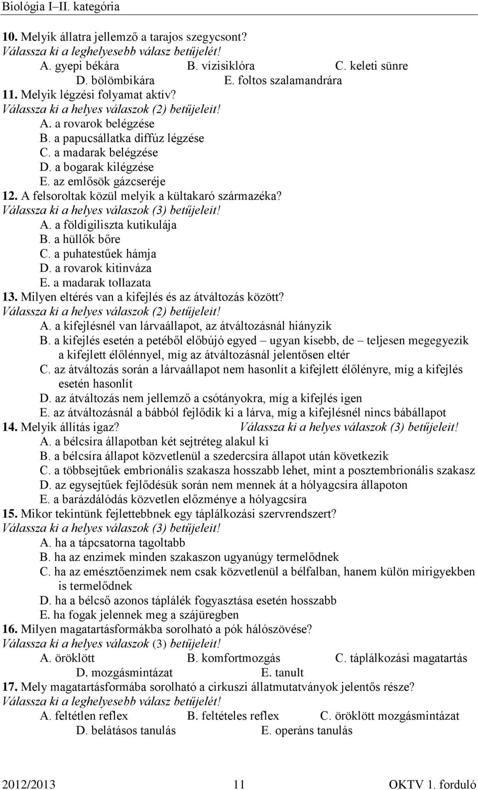 Válassza ki a helyes válaszok (3) betűjeleit! A. a földigiliszta kutikulája B. a hüllők bőre C. a puhatestűek hámja D. a rovarok kitinváza E. a madarak tollazata 13.