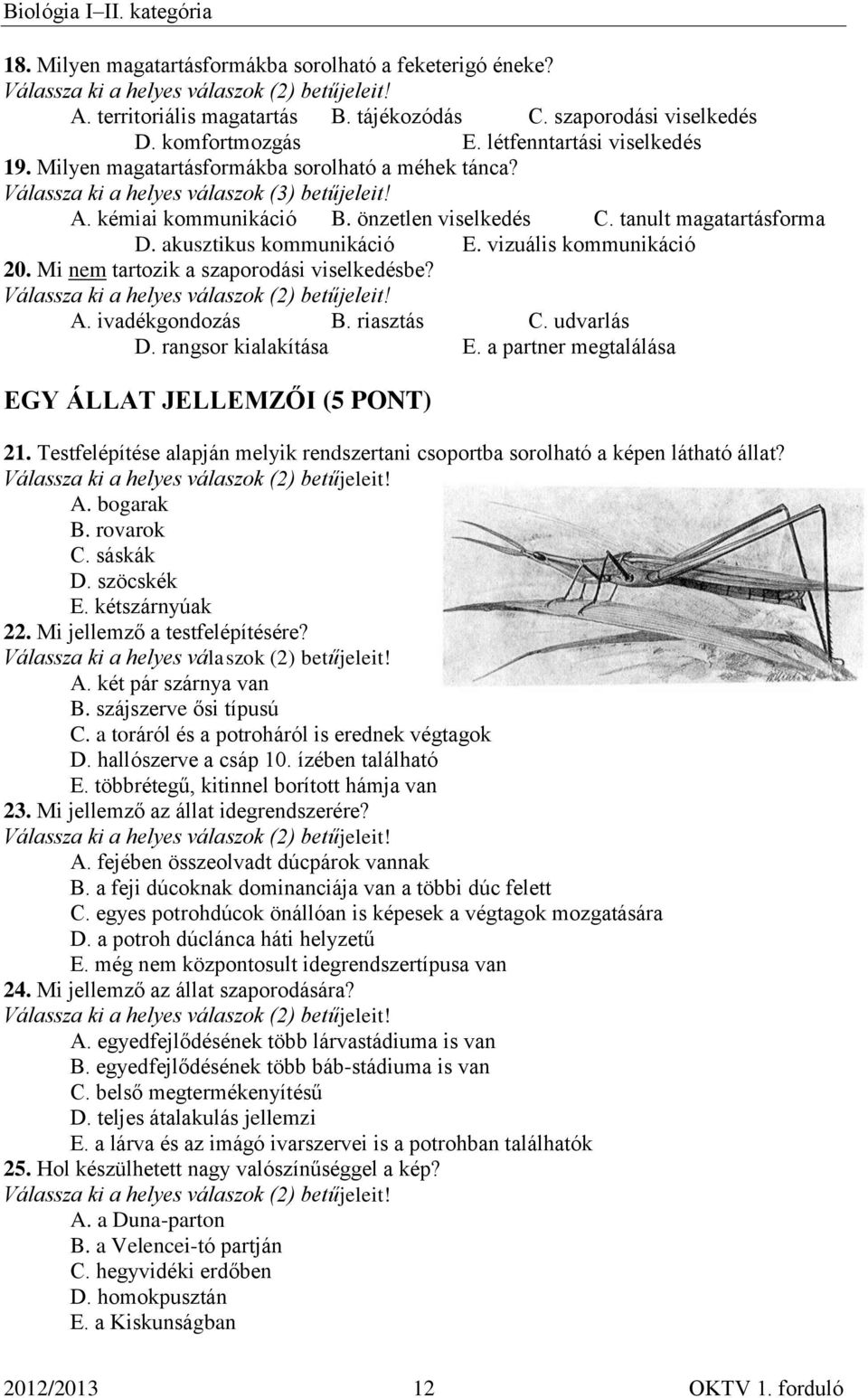 vizuális kommunikáció 20. Mi nem tartozik a szaporodási viselkedésbe? A. ivadékgondozás B. riasztás C. udvarlás D. rangsor kialakítása E. a partner megtalálása EGY ÁLLAT JELLEMZŐI (5 PONT) 21.