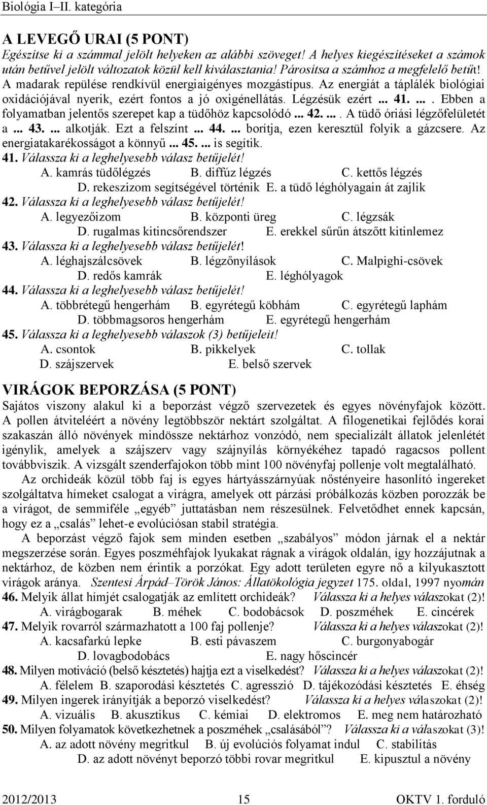 .. 41..... Ebben a folyamatban jelentős szerepet kap a tüdőhöz kapcsolódó... 42..... A tüdő óriási légzőfelületét a... 43.... alkotják. Ezt a felszínt... 44.... borítja, ezen keresztül folyik a gázcsere.