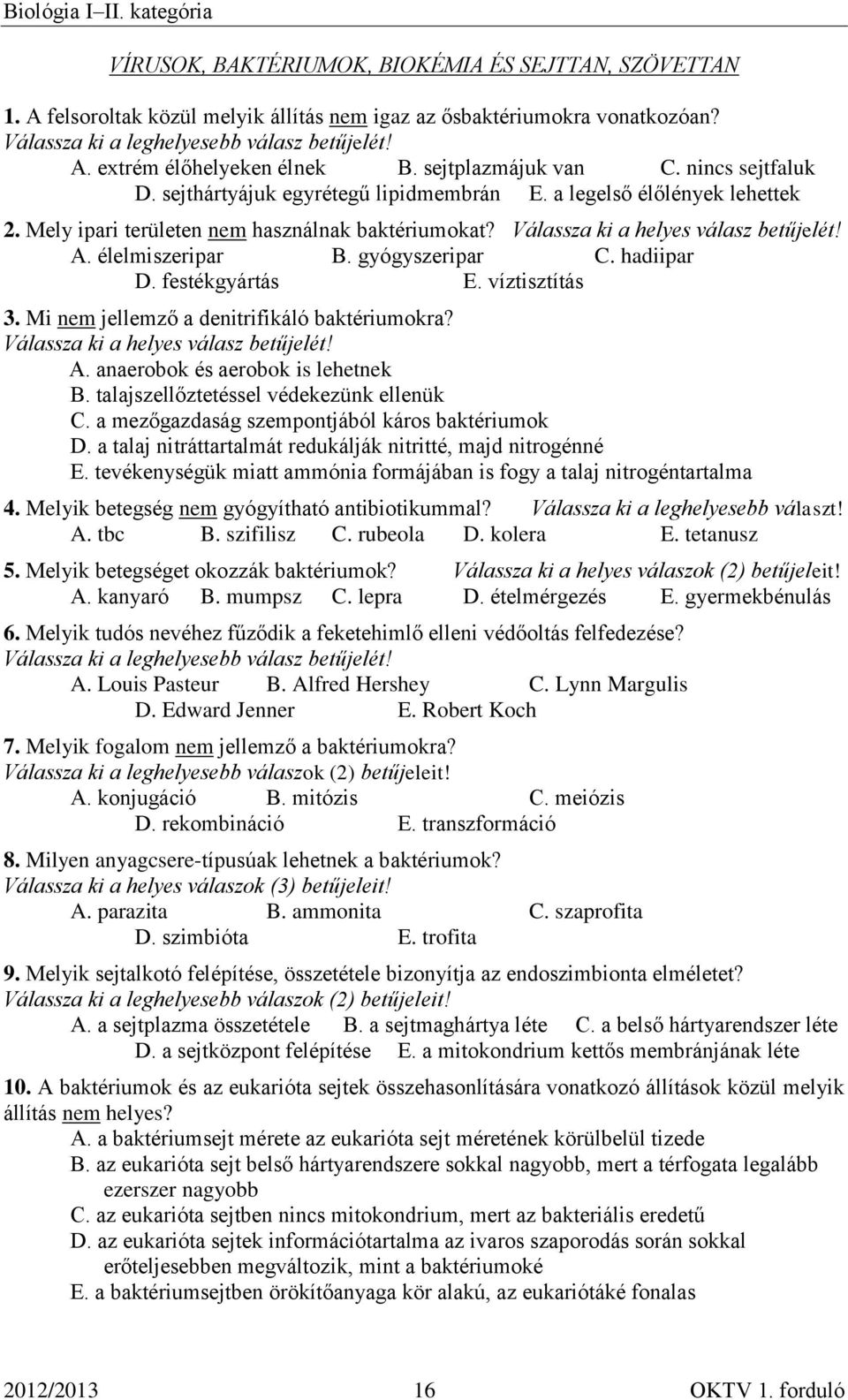 élelmiszeripar B. gyógyszeripar C. hadiipar D. festékgyártás E. víztisztítás 3. Mi nem jellemző a denitrifikáló baktériumokra? Válassza ki a helyes válasz betűjelét! A.