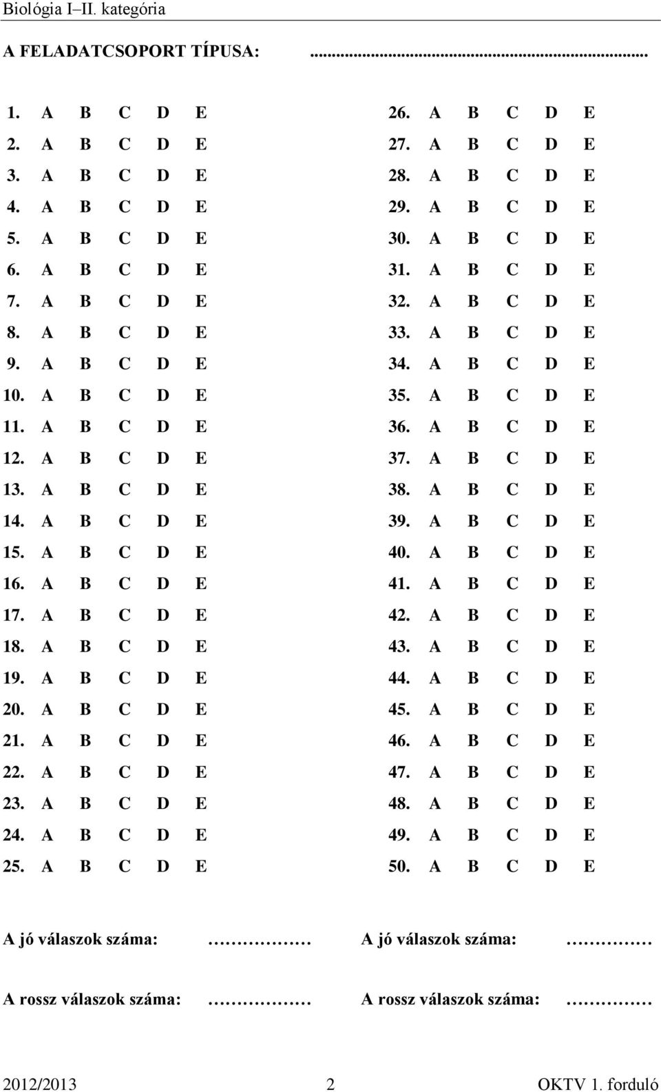 A B C D E 39. A B C D E 15. A B C D E 40. A B C D E 16. A B C D E 41. A B C D E 17. A B C D E 42. A B C D E 18. A B C D E 43. A B C D E 19. A B C D E 44. A B C D E 20. A B C D E 45. A B C D E 21.