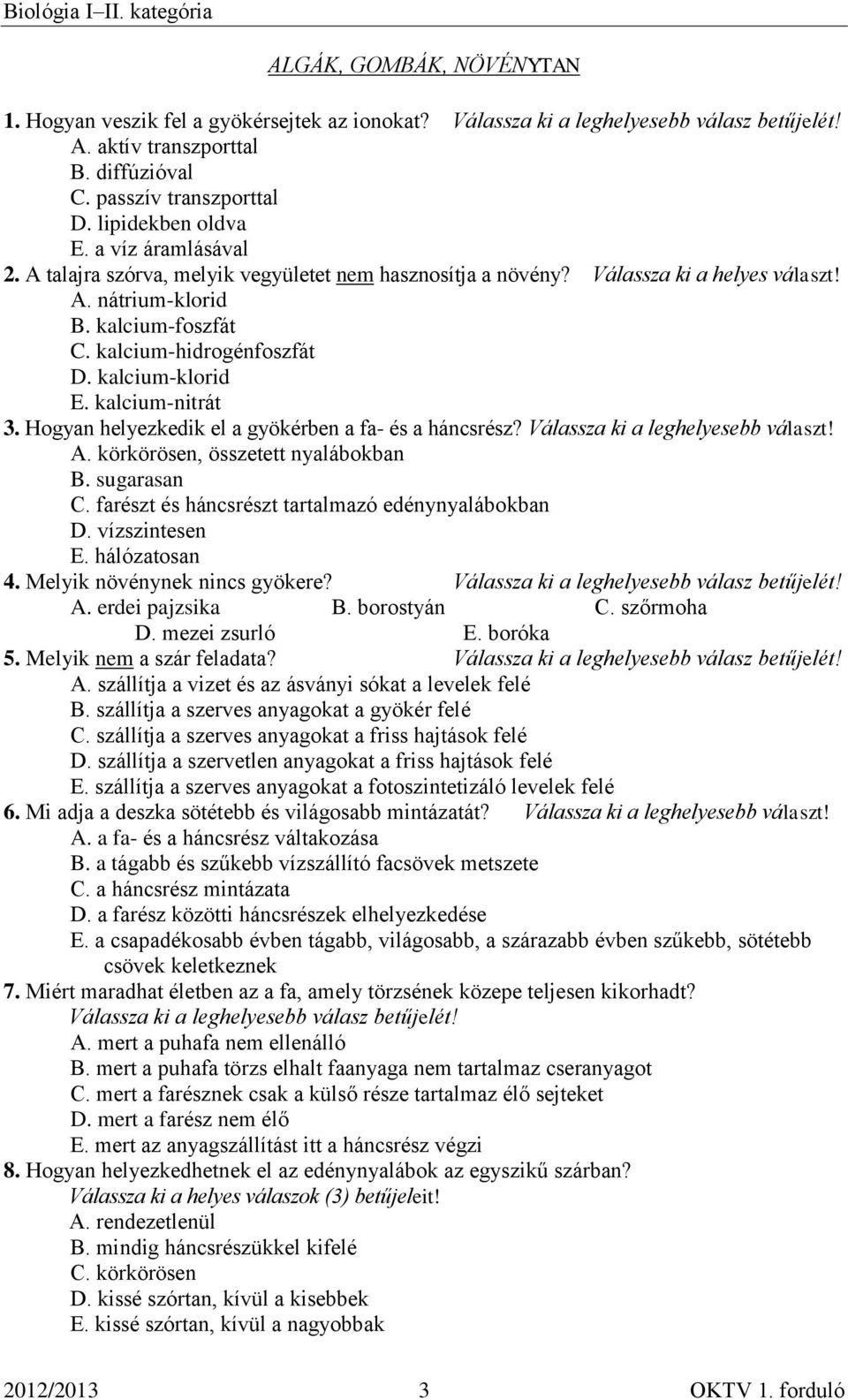 Hogyan helyezkedik el a gyökérben a fa- és a háncsrész? Válassza ki a leghelyesebb választ! A. körkörösen, összetett nyalábokban B. sugarasan C. farészt és háncsrészt tartalmazó edénynyalábokban D.