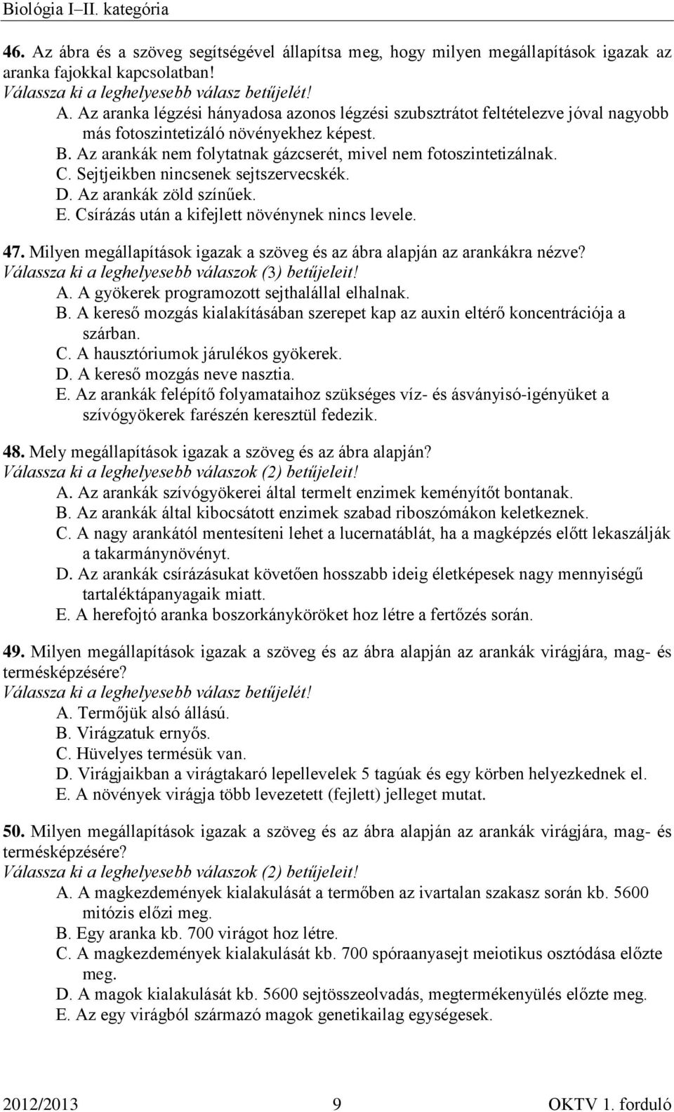 Milyen megállapítások igazak a szöveg és az ábra alapján az arankákra nézve? Válassza ki a leghelyesebb válaszok (3) betűjeleit! A. A gyökerek programozott sejthalállal elhalnak. B.