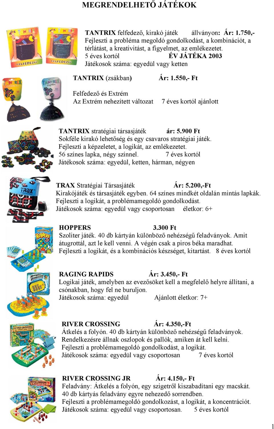 550,- Ft 7 éves kortól ajánlott TANTRIX stratégiai társasjáték ár: 5.900 Ft Sokféle kirakó lehetőség és egy csavaros stratégiai játék. Fejleszti a képzeletet, a logikát, az emlékezetet.