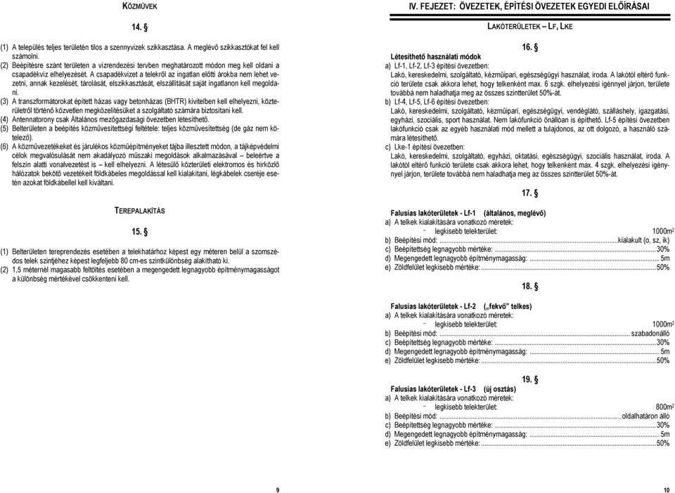 A csapadékvizet a telekről az ingatlan előtti árokba nem lehet vezetni, annak kezelését, tárolását, elszikkasztását, elszállítását saját ingatlanon kell megoldani.