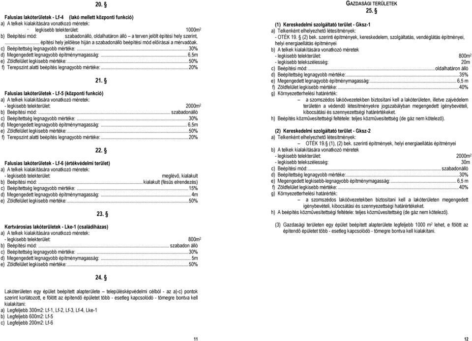 ..30% d) Megengedett legnagyobb építménymagasság:...6,5m e) Zöldfelület legkisebb mértéke:...50% f) Terepszint alatti beépítés legnagyobb mértéke:...20% 21.