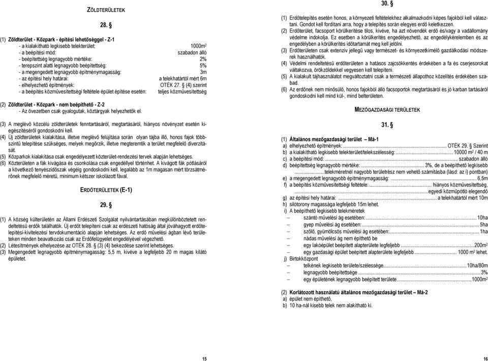 legnagyobb beépítettség: 5% - a megengedett legnagyobb építménymagasság: 3m - az építési hely határai: a telekhatártól mért 6m - elhelyezhető építmények: OTÉK 27.