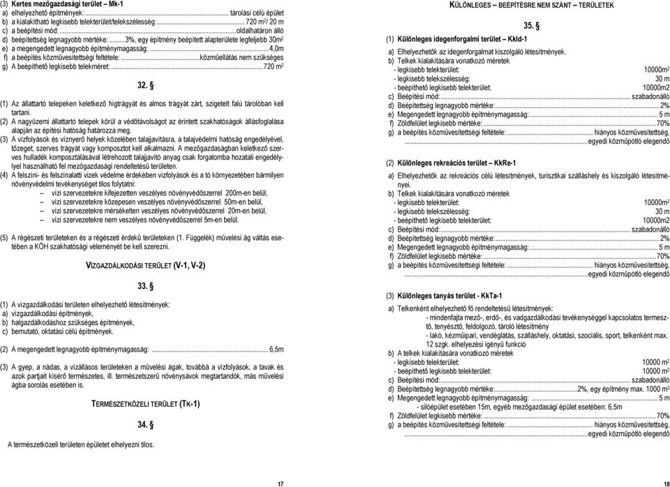 ..4,0m f) a beépítés közművesítettségi feltétele:...közműellátás nem szükséges g) A beépíthető legkisebb telekméret:...720 m 2 32.