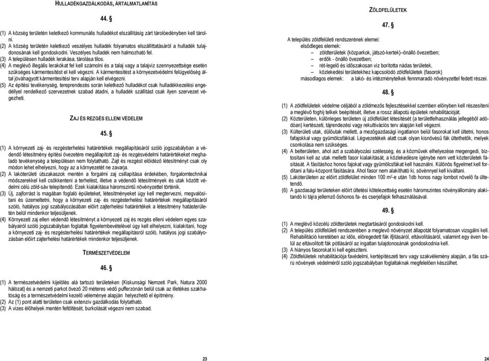 (3) A településen hulladék lerakása, tárolása tilos. (4) A meglévő illegális lerakókat fel kell számolni és a talaj vagy a talajvíz szennyezettsége esetén szükséges kármentesítést el kell végezni.