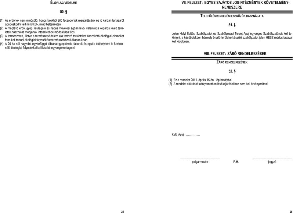 (3) A természetes, illetve a természetvédelem alá tartozó területeket összekötő ökológiai elemeket fenn kell tartani ökológiai folyosóként természetközeli állapotukban.