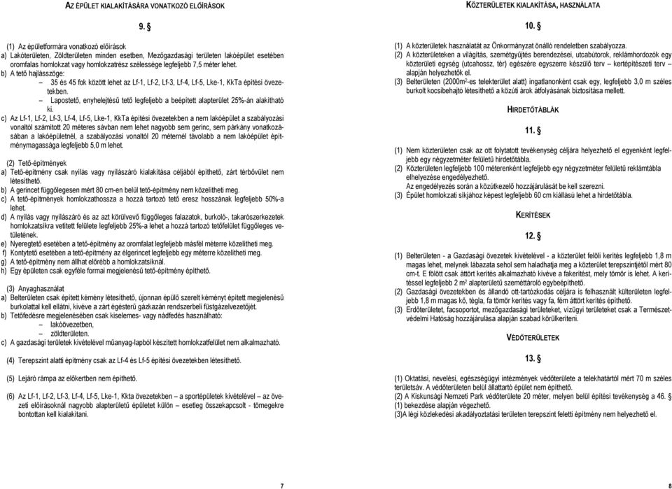 méter lehet. b) A tető hajlásszöge: 35 és 45 fok között lehet az Lf-1, Lf-2, Lf-3, Lf-4, Lf-5, Lke-1, KkTa építési övezetekben.