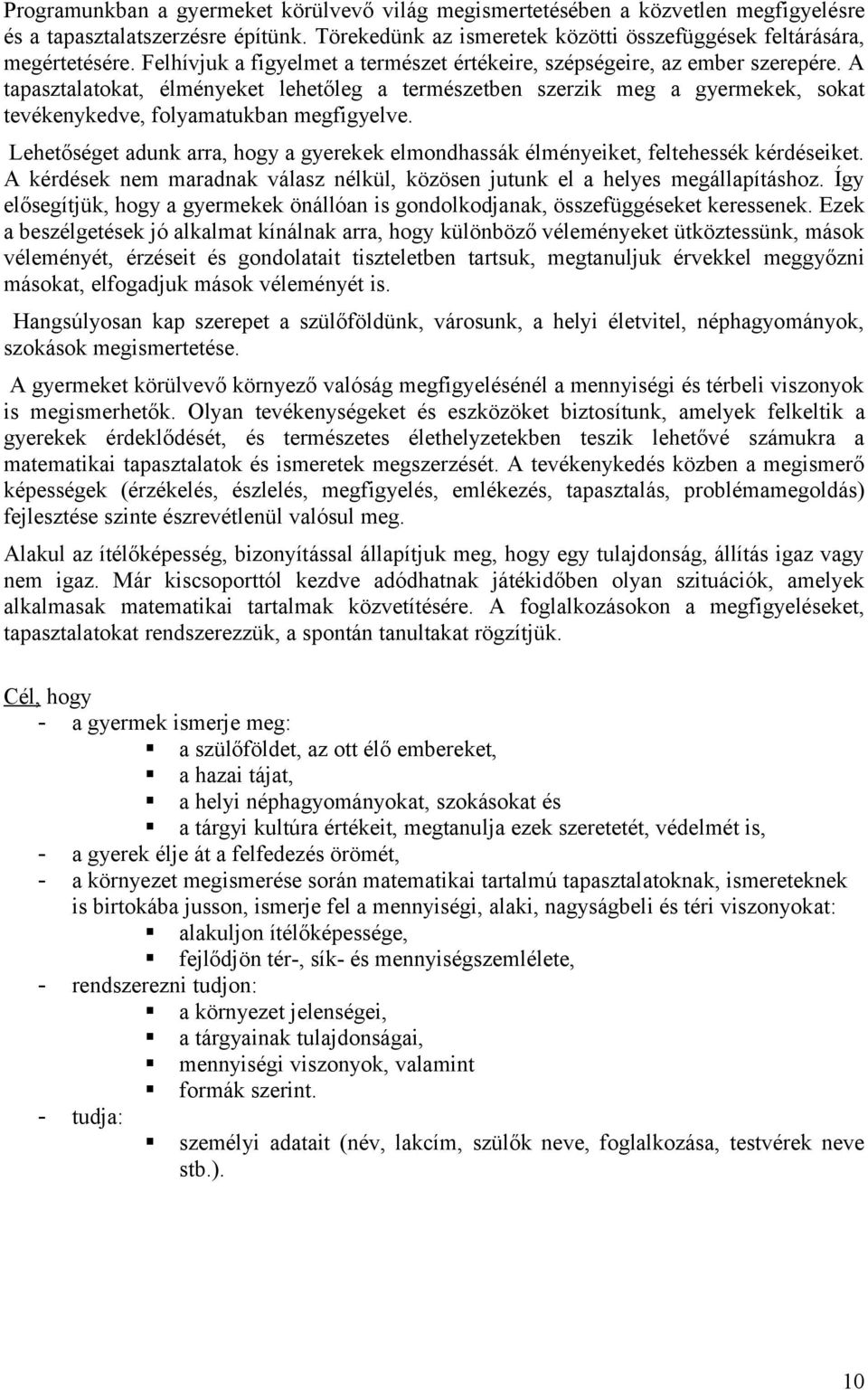 A tapasztalatokat, élményeket lehetőleg a természetben szerzik meg a gyermekek, sokat tevékenykedve, folyamatukban megfigyelve.