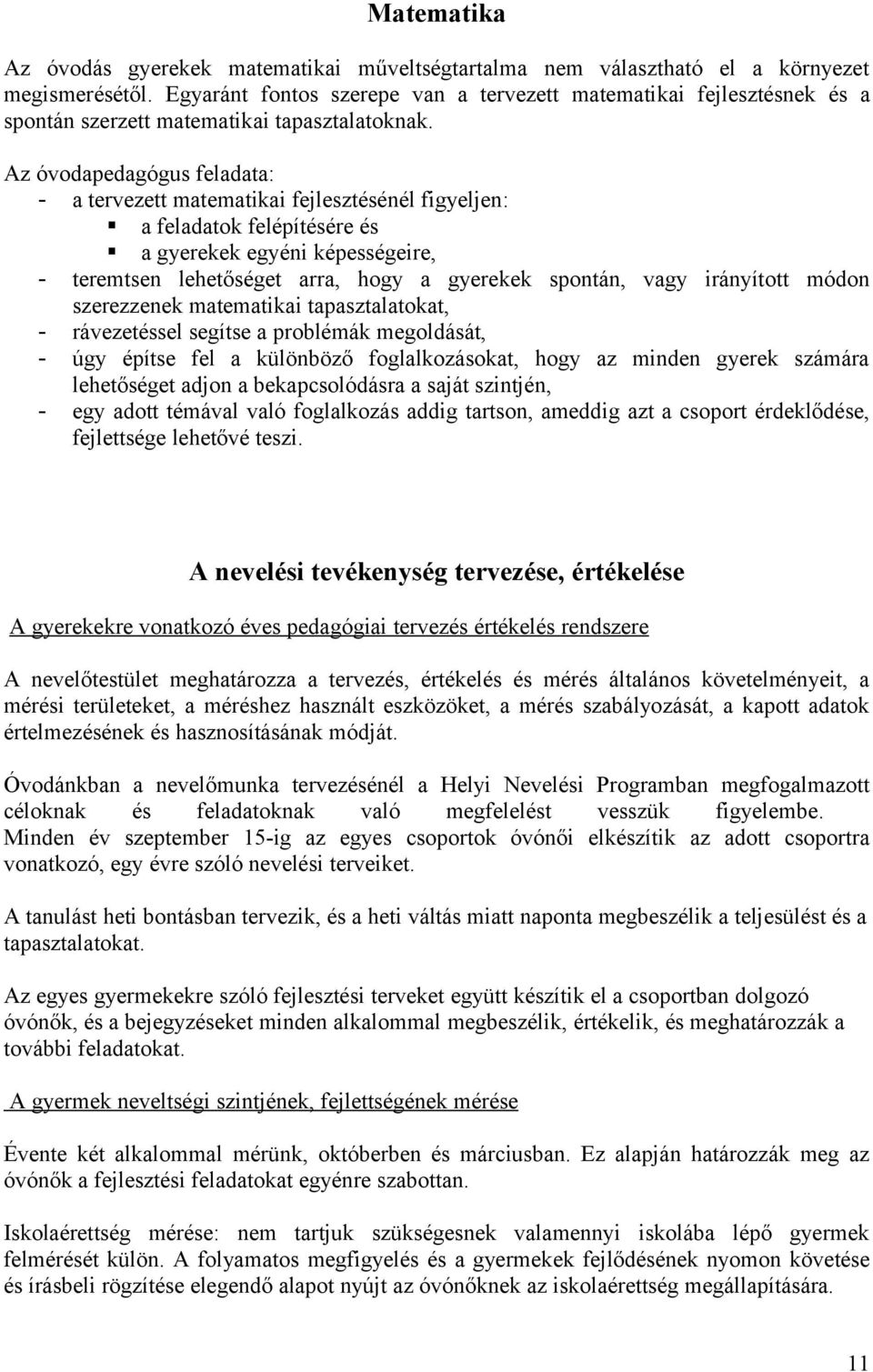 Az óvodapedagógus feladata: - a tervezett matematikai fejlesztésénél figyeljen: a feladatok felépítésére és a gyerekek egyéni képességeire, - teremtsen lehetőséget arra, hogy a gyerekek spontán, vagy