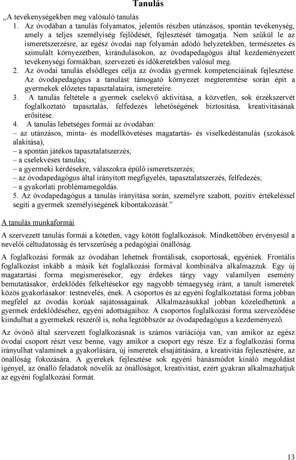 formákban, szervezeti és időkeretekben valósul meg. 2. Az óvodai tanulás elsődleges célja az óvodás gyermek kompetenciáinak fejlesztése.