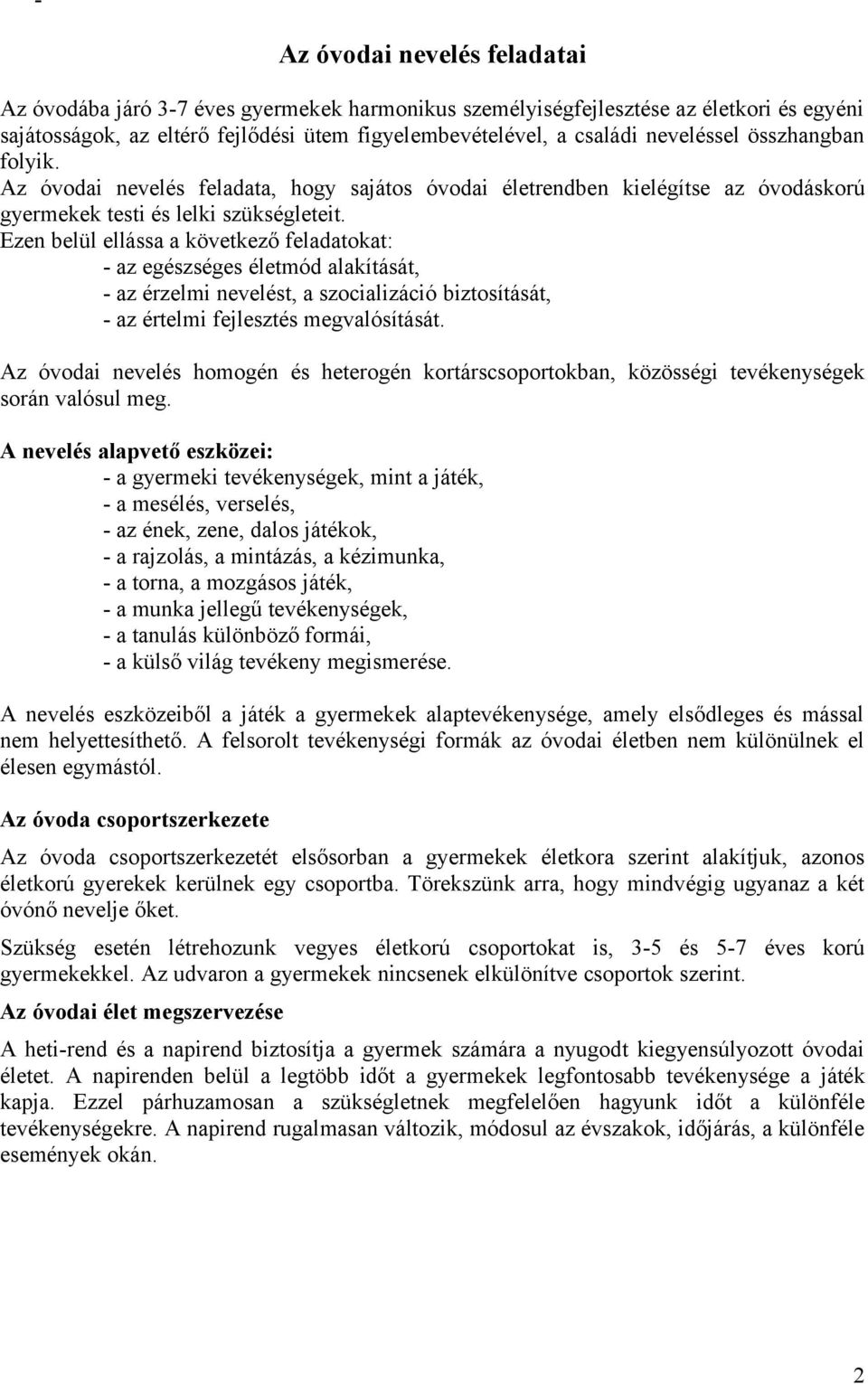 Ezen belül ellássa a következő feladatokat: - az egészséges életmód alakítását, - az érzelmi nevelést, a szocializáció biztosítását, - az értelmi fejlesztés megvalósítását.