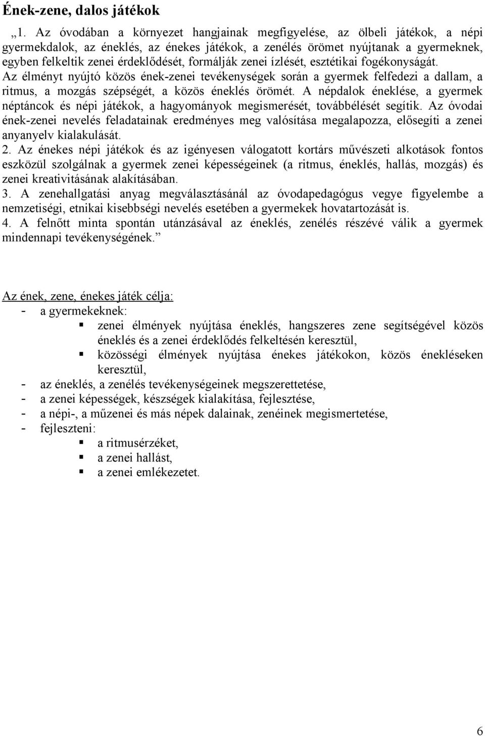 formálják zenei ízlését, esztétikai fogékonyságát. Az élményt nyújtó közös ének-zenei tevékenységek során a gyermek felfedezi a dallam, a ritmus, a mozgás szépségét, a közös éneklés örömét.