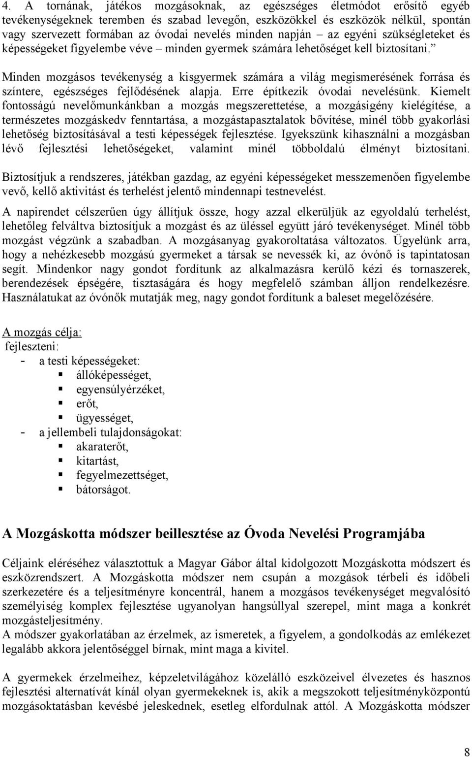 Minden mozgásos tevékenység a kisgyermek számára a világ megismerésének forrása és színtere, egészséges fejlődésének alapja. Erre építkezik óvodai nevelésünk.