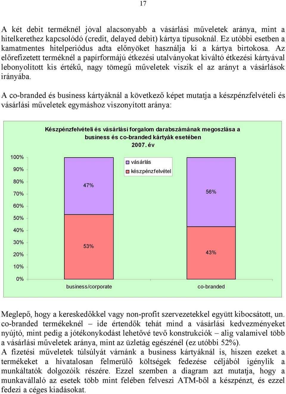 Az előrefizetett terméknél a papírformájú étkezési utalványokat kiváltó étkezési kártyával lebonyolított kis értékű, nagy tömegű műveletek viszik el az arányt a vásárlások irányába.