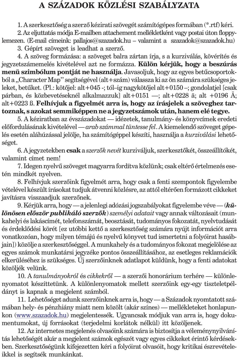 4. A szöveg formázása: a szöveget balra zártan írja, s a kurziválás, kövérítés és jegyzetszámemelés kivételével azt ne formázza. Külön kérjük, hogy a beszúrás menü szimbólum pontját ne használja.