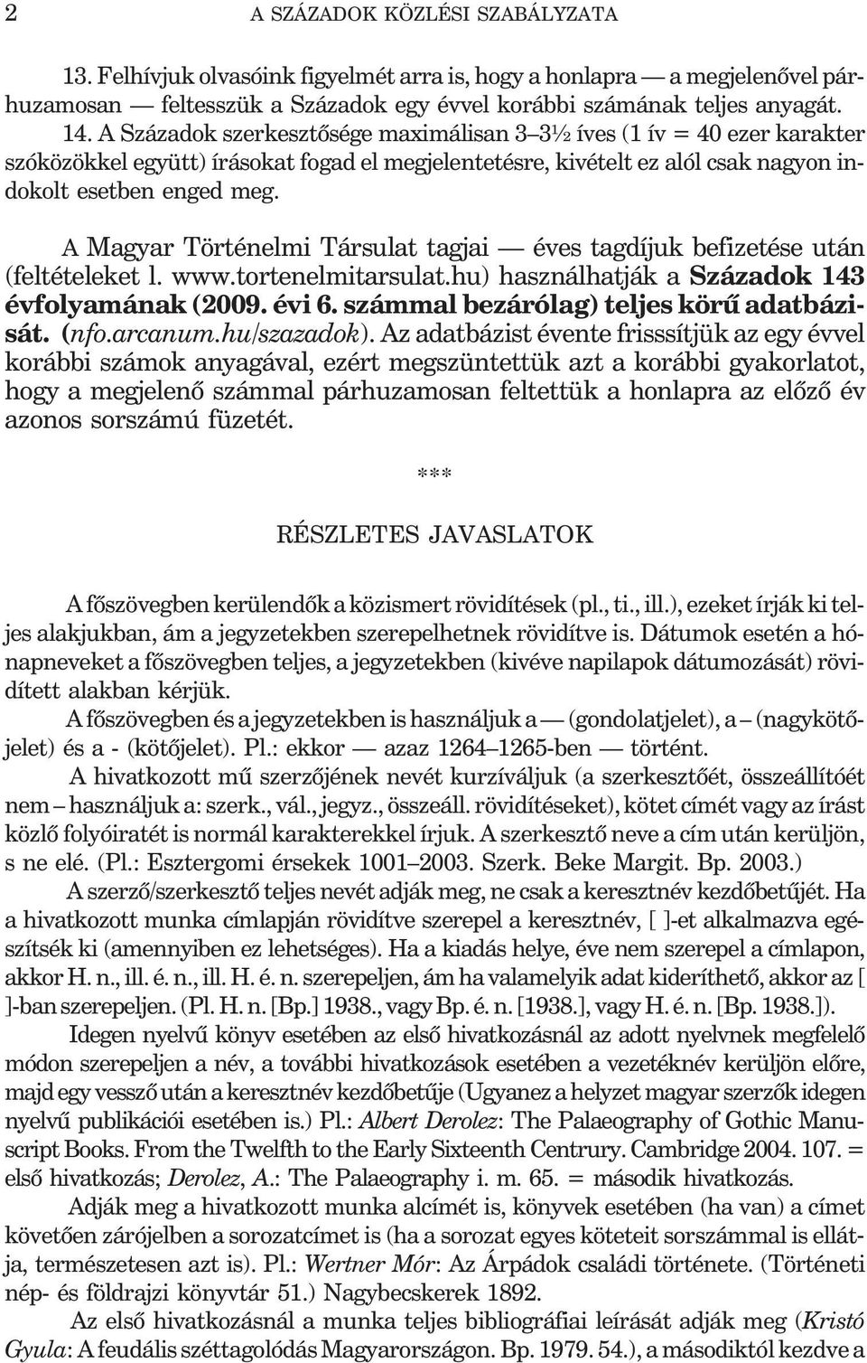 A Magyar Történelmi Társulat tagjai éves tagdíjuk befizetése után (feltételeket l. www.tortenelmitarsulat.hu) használhatják a Századok 143 évfolyamának (2009. évi 6.