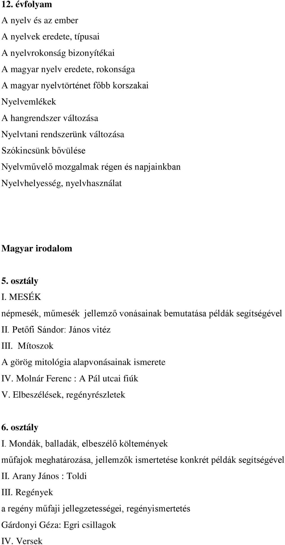 MESÉK népmesék, műmesék jellemző vonásainak bemutatása példák segítségével II. Petőfi Sándor: János vitéz III. Mítoszok A görög mitológia alapvonásainak ismerete IV.