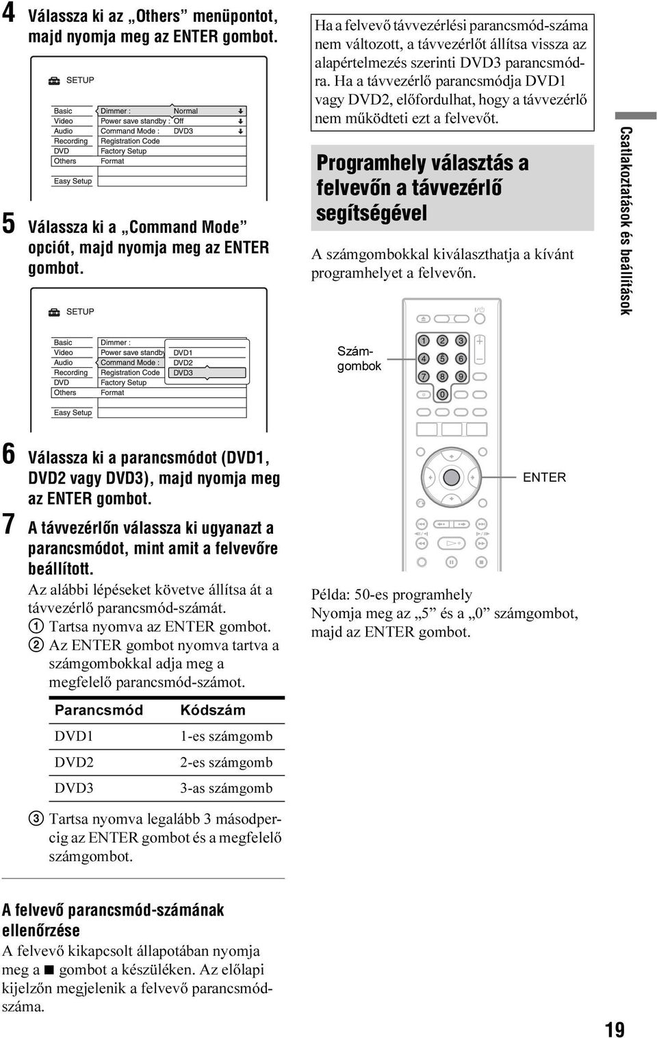 Ha a távvezérlő parancsmódja DVD1 vagy DVD2, előfordulhat, hogy a távvezérlő nem működteti ezt a felvevőt.