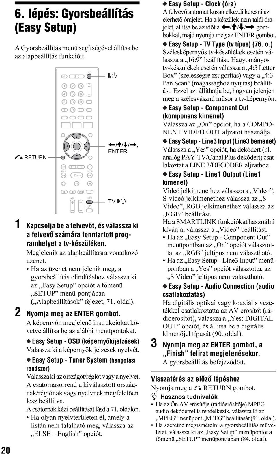 Ha az üzenet nem jelenik meg, a gyorsbeállítás elindításhoz válassza ki az Easy Setup opciót a főmenü SETUP menü-pontjában ( Alapbeállítások fejezet, 71. oldal). 2 Nyomja meg az ENTER gombot.