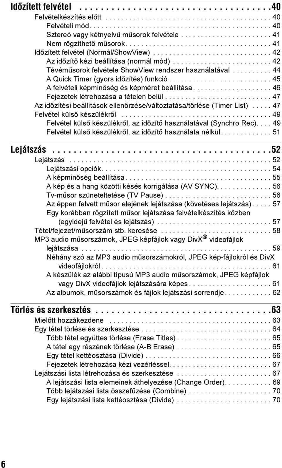 ........................ 42 Tévéműsorok felvétele ShowView rendszer használatával.......... 44 A Quick Timer (gyors időzítés) funkció.......................... 45 A felvételi képminőség és képméret beállítása.