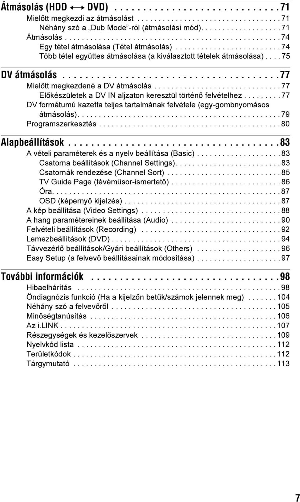 ... 75 DV átmásolás......................................77 Mielőtt megkezdené a DV átmásolás.............................. 77 Előkészületek a DV IN aljzaton keresztül történő felvételhez.