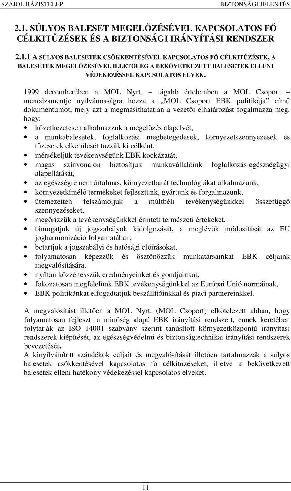 tágabb értelemben a MOL Csoport menedzsmentje nyilvánosságra hozza a MOL Csoport EBK politikája című dokumentumot, mely azt a megmásíthatatlan a vezetői elhatározást fogalmazza meg, hogy: