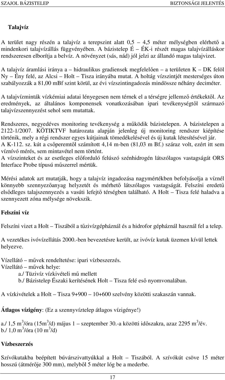 A talajvíz áramlási iránya a hidraulikus gradiensek megfelelően a területen K DK felöl Ny Ény felé, az Alcsi Holt Tisza irányába mutat.