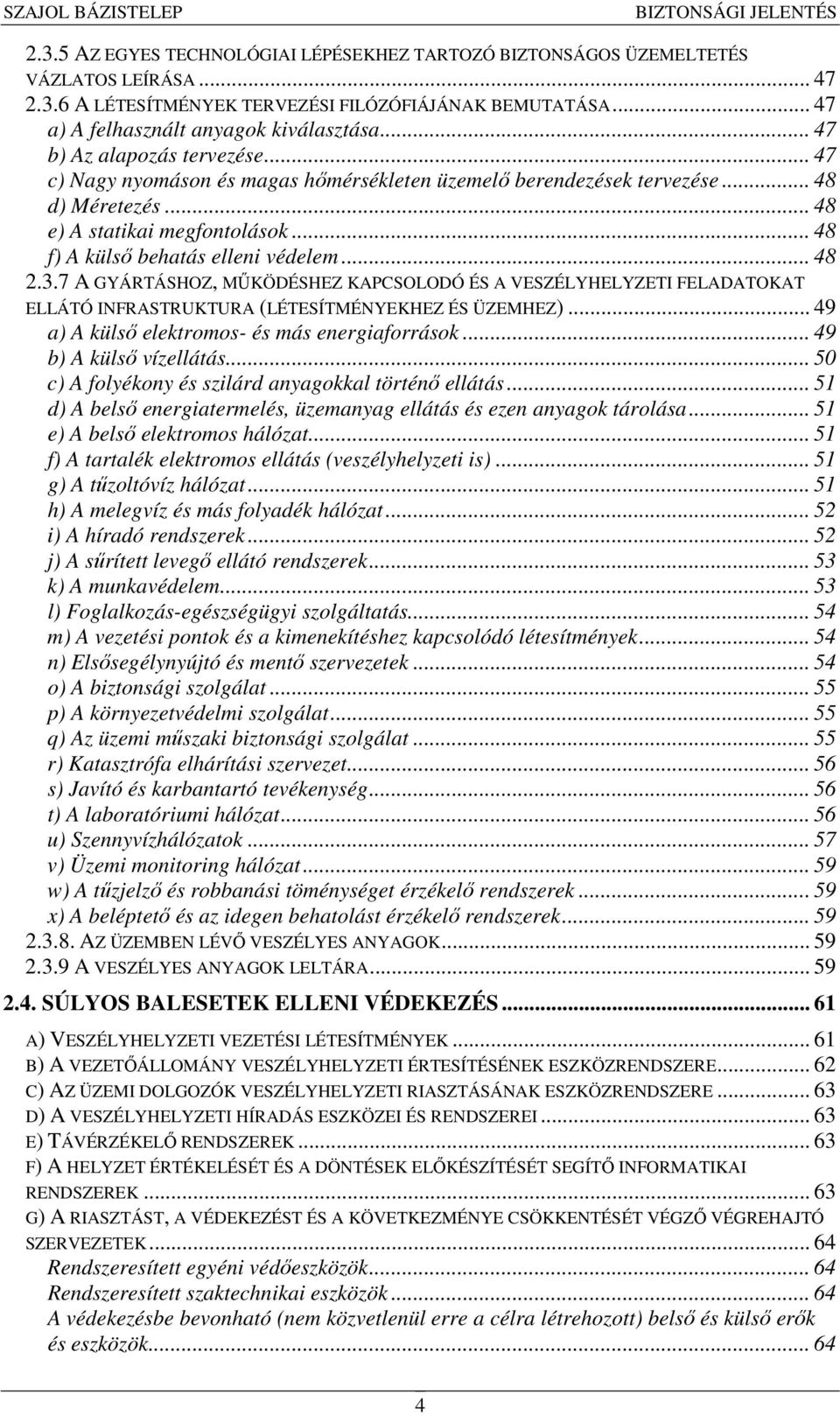 .. 48 2.3.7 A GYÁRTÁSHOZ, MŰKÖDÉSHEZ KAPCSOLODÓ ÉS A VESZÉLYHELYZETI FELADATOKAT ELLÁTÓ INFRASTRUKTURA (LÉTESÍTMÉNYEKHEZ ÉS ÜZEMHEZ)... 49 a) A külső elektromos- és más energiaforrások.