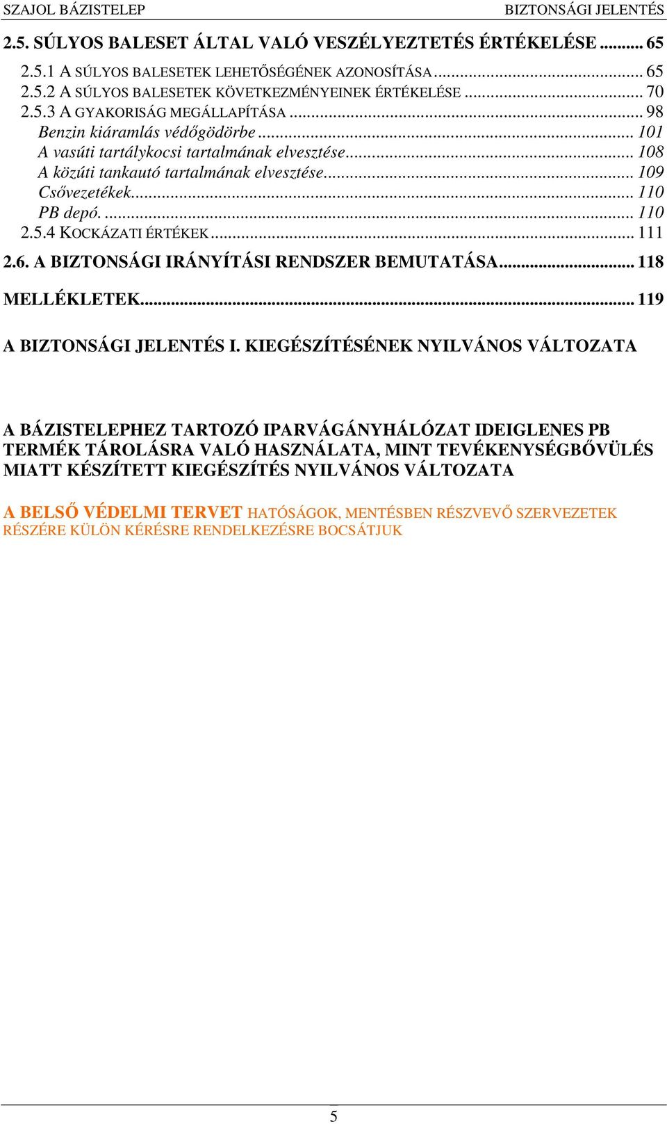 4 KOCKÁZATI ÉRTÉKEK... 111 2.6. A BIZTONSÁGI IRÁNYÍTÁSI RENDSZER BEMUTATÁSA... 118 MELLÉKLETEK... 119 A I.