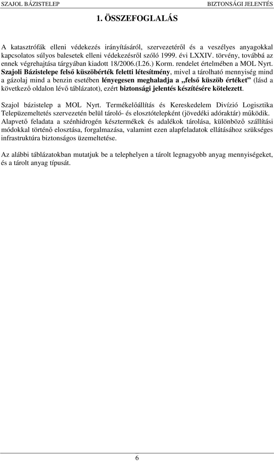 Szajoli Bázistelepe felső küszöbérték feletti létesítmény, mivel a tárolható mennyiség mind a gázolaj mind a benzin esetében lényegesen meghaladja a felső küszöb értéket (lásd a következő oldalon