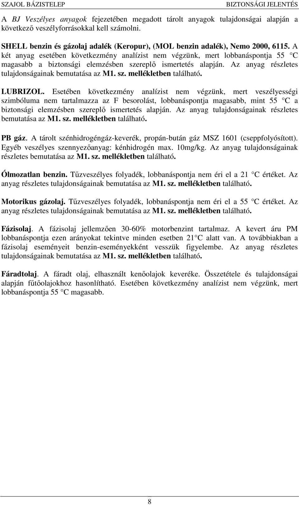 A két anyag esetében következmény analízist nem végzünk, mert lobbanáspontja 55 C magasabb a biztonsági elemzésben szereplő ismertetés alapján. Az anyag részletes tulajdonságainak bemutatása az M1.