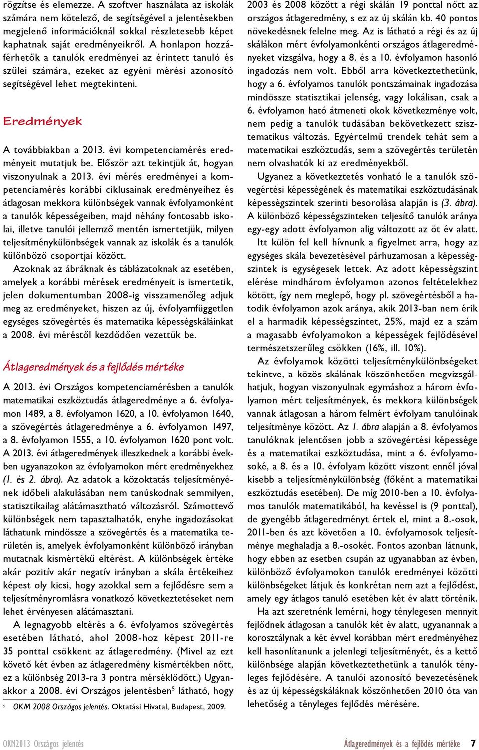 évi kompetenciamérés eredményeit mutatjuk be. Először azt tekintjük át, hogyan viszonyulnak a 2013.