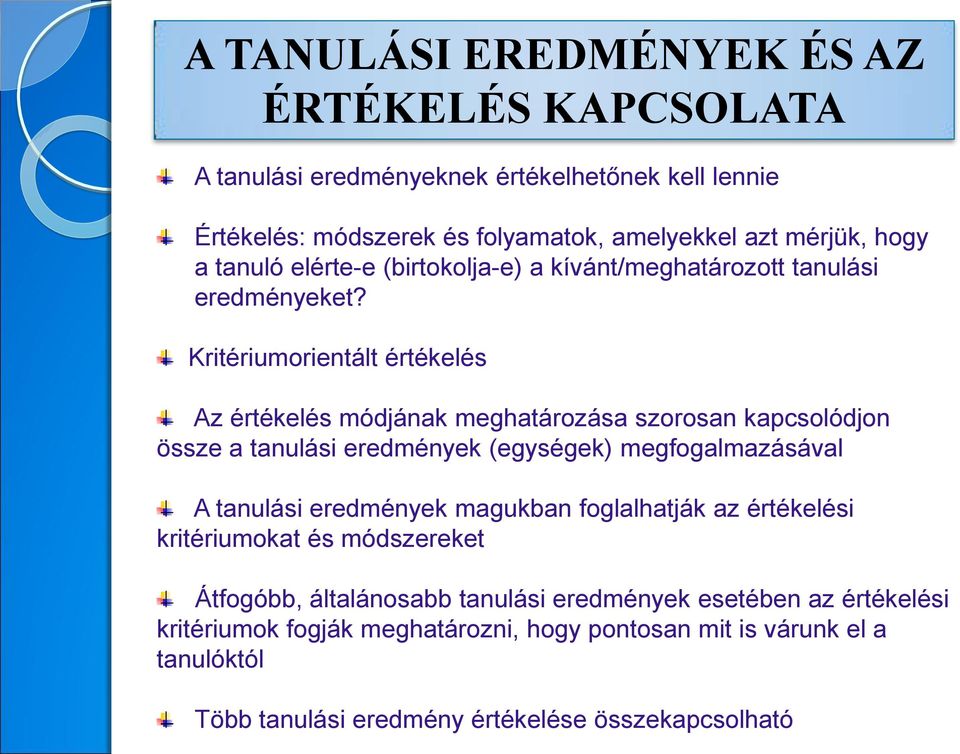Kritériumorientált értékelés Az értékelés módjának meghatározása szorosan kapcsolódjon össze a tanulási eredmények (egységek) megfogalmazásával A tanulási eredmények