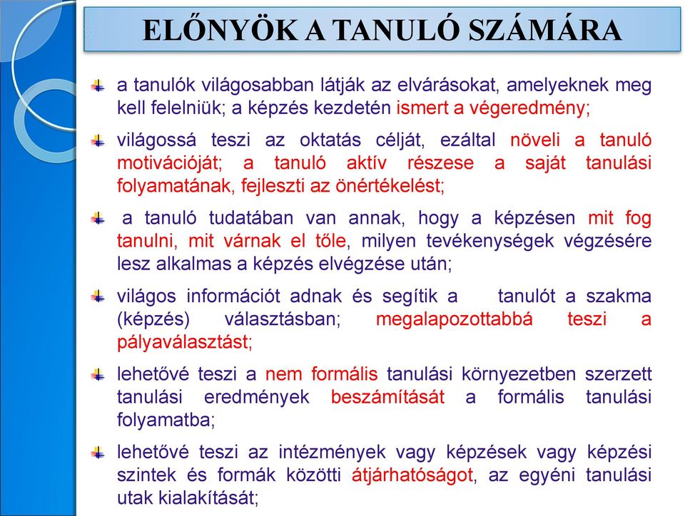 tevékenységek végzésére lesz alkalmas a képzés elvégzése után; világos információt adnak és segítik a tanulót a szakma (képzés) választásban; megalapozottabbá teszi a pályaválasztást; lehetővé teszi
