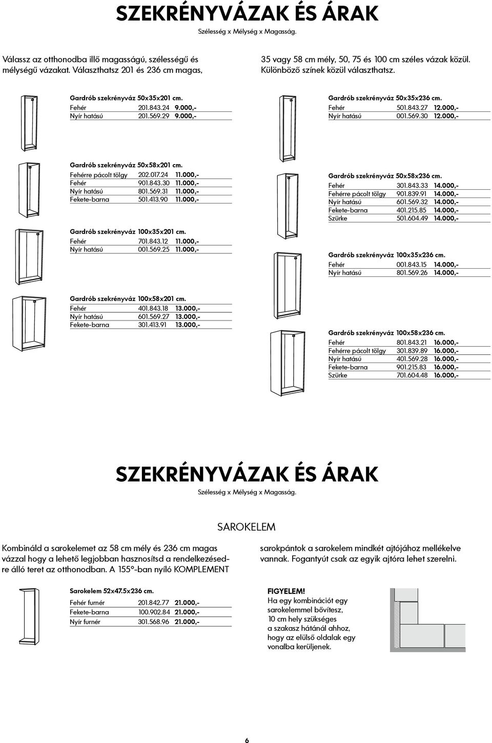 000,- Nyír hatású 201.569.29 9.000,- Gardrób szekrényváz 50x35x236 cm. Fehér 501.843.27 12.000,- Nyír hatású 001.569.30 12.000,- Gardrób szekrényváz 50x58x201 cm. Fehérre pácolt tölgy 202.017.24 11.