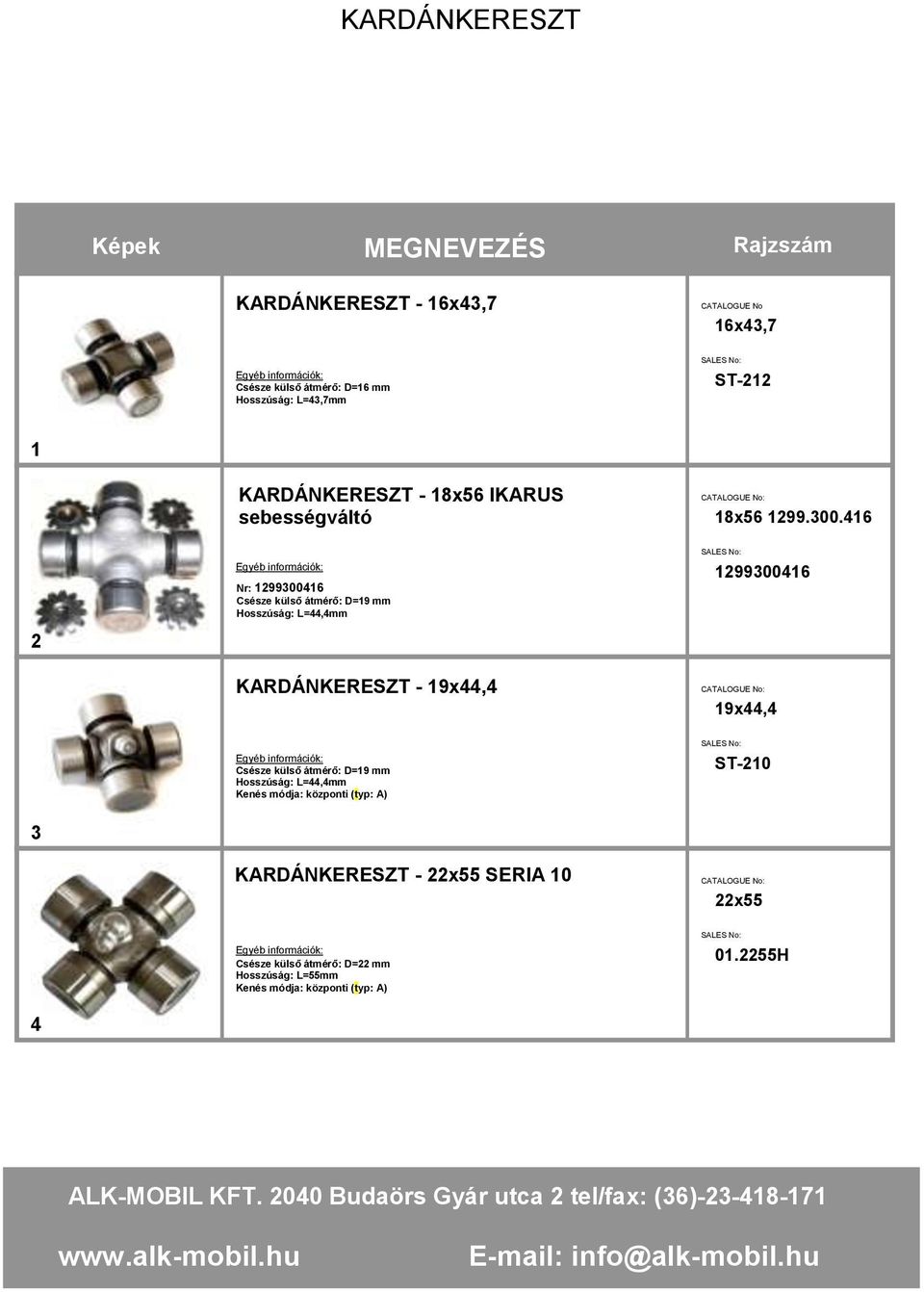 416 2 Nr: 1299300416 Csésze külső átmérő: D=19 mm Hosszúság: L=44,4mm KARDÁNKERESZT - 19x44,4 1299300416